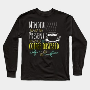 Mindful, Present, Coffee Obsessed Black Coffee Long Sleeve T-Shirt